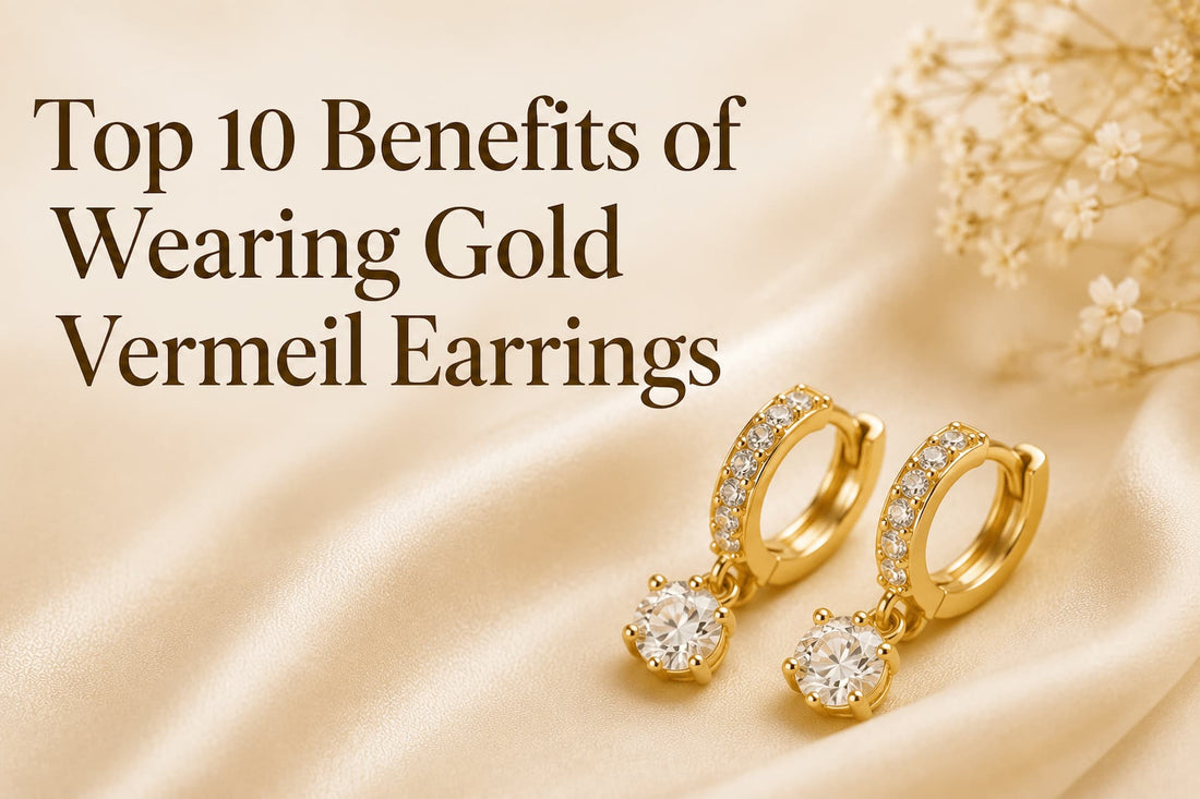 Top 10 Benefits of Wearing Gold Vermeil Earrings