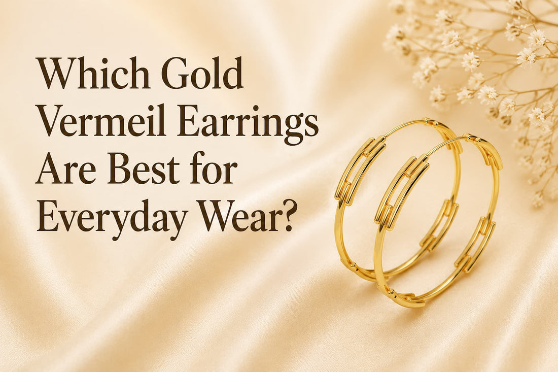 Which Gold Vermeil Earrings Are Best for Everyday Wear?